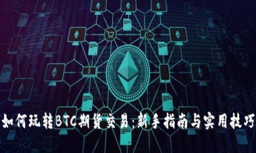 如何玩转BTC期货交易：新手指南与实用技巧