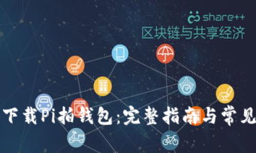 如何顺利下载Pi拍钱包：完整指南与常见问题解答