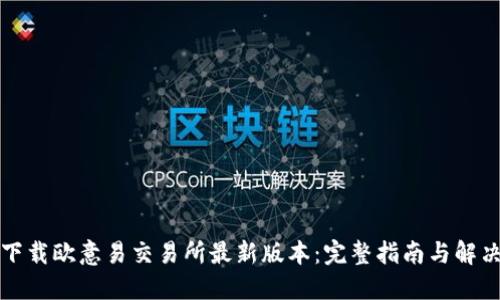 如何下载欧意易交易所最新版本：完整指南与解决方案