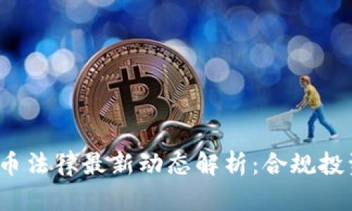 2023年虚拟币法律最新动态解析：合规投资的必备知识