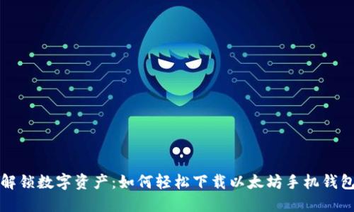 解锁数字资产:如何轻松下载以太坊手机钱包
