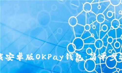 如何快速下载安卓版OKPay钱包：简单步骤与注意事项