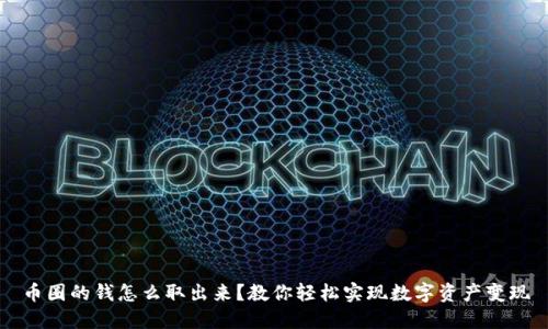 币圈的钱怎么取出来?教你轻松实现数字资产变现
