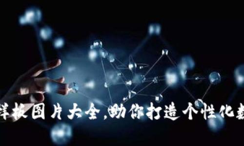 精选区块链钱包样板图片大全，助你打造个性化数字资产管理工具