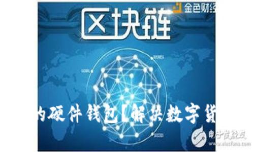 如何选择适合自己的硬件钱包？解决数字货币安全存储的痛点！