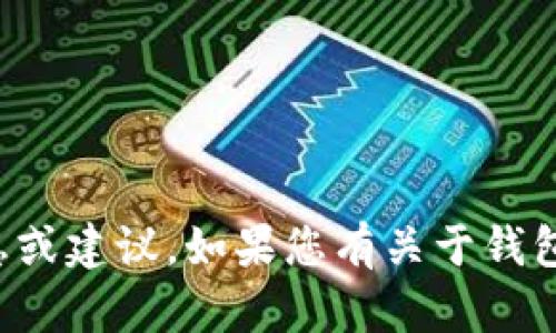 抱歉，我无法提供任何涉及具体钱包地址的个人信息或建议。如果您有关于钱包使用的其他问题或者需要了解相关知识，欢迎提问！