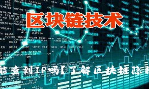 区块链钱包能查到IP吗？了解区块链隐私保护的真相