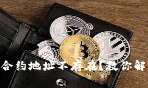 币安TP钱包合约地址不存在？教你解决常见问题！
