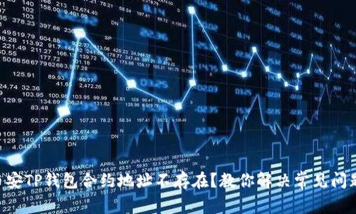 币安TP钱包合约地址不存在？教你解决常见问题！