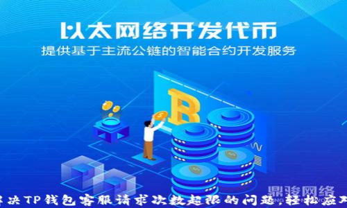 
解决TP钱包客服请求次数超限的问题，轻松应对！