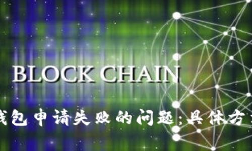 如何解决TP钱包申请失败的问题：具体方法与注意事项