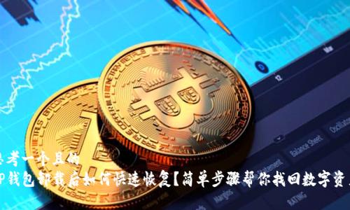 思考一个且的  
TP钱包卸载后如何快速恢复？简单步骤帮你找回数字资产