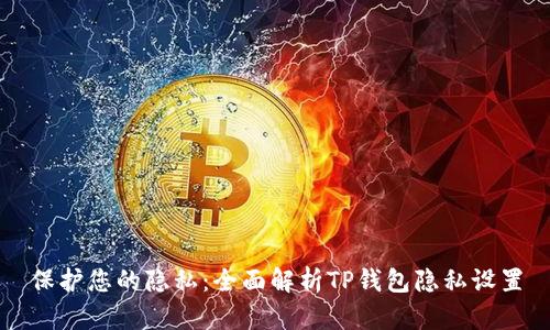 保护您的隐私：全面解析TP钱包隐私设置