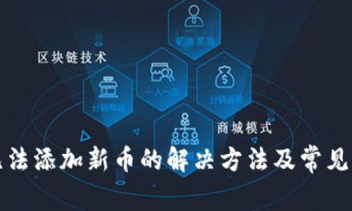 TP钱包无法添加新币的解决方法及常见问题解答