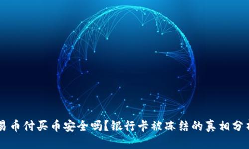 易币付买币安全吗？银行卡被冻结的真相分析