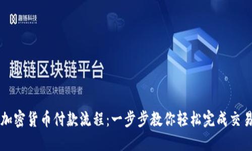 加密货币付款流程：一步步教你轻松完成交易