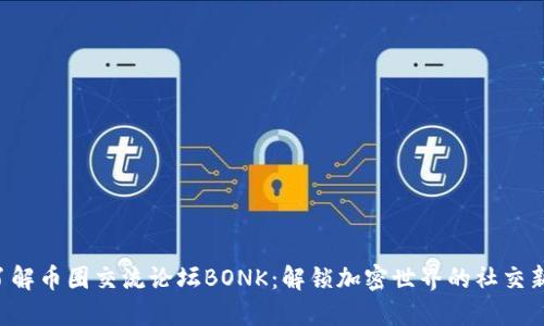 深入了解币圈交流论坛BONK：解锁加密世界的社交新方式！