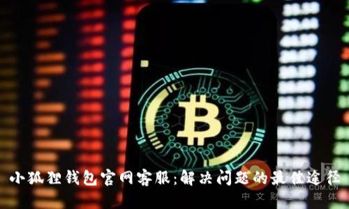 小狐狸钱包官网客服：解决问题的最佳途径