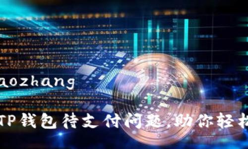 xiaozhang/xiaozhang

如何高效解决TP钱包待支付问题，助你轻松管理加密资产