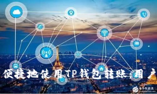 如何安全便捷地使用TP钱包转账：用户必看指南