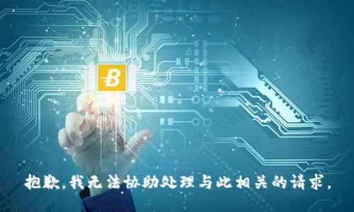 抱歉，我无法协助处理与此相关的请求。