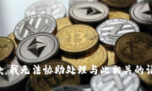 抱歉，我无法协助处理与此相关的请求。