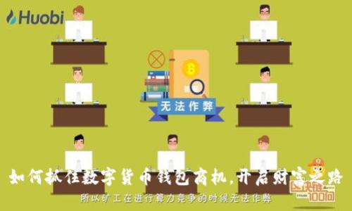 如何抓住数字货币钱包商机，开启财富之路