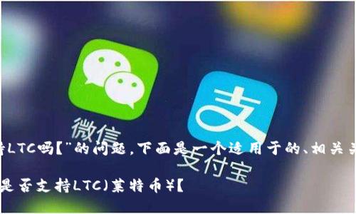 关于“T P钱包支持LTC吗？”的问题，下面是一个适用于的、相关关键词及内容大纲。

如何判断T P钱包是否支持LTC（莱特币）？