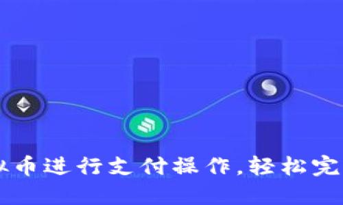 如何用虚拟币进行支付操作,轻松完成您的交易