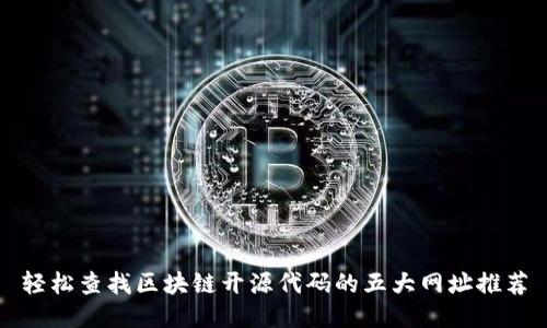 轻松查找区块链开源代码的五大网址推荐