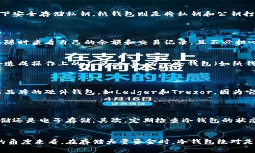 区块链冷钱包是一种安全性较高的加密货币存储方式，通常用于存储大量的加密货币资产。相比之下，热钱包（在线钱包）则与互联网连接，适合于频繁交易，但安全性相对较低。

### 冷钱包的定义
冷钱包指的是不与互联网连接的加密货币钱包。由于其在物理层面上的隔离，冷钱包能够有效防止黑客攻击、恶意软件和其他网络安全威胁。它们通常用于长期存储加密货币，保护用户资产不受侵害。

### 冷钱包的类型
冷钱包有多种形式，主要包括硬件钱包、纸钱包和离线计算机等。硬件钱包是一种物理设备，可以在没有网络连接的情况下安全存储私钥。纸钱包则是将私钥和公钥打印在纸上，用户只需妥善保管这张纸即可。至于使用离线计算机进行交易签名，也是一种常见的冷钱包形式。

### 冷钱包的优缺点
优点：
冷钱包的主要优点在于安全性极高，它能有效抵御网络攻击，这对投资者来说非常重要。此外，冷钱包使用方便，用户可以随时查看自己的余额和交易记录，且不必担心网络环境的不安全性。

缺点：
然而，冷钱包也有一定的缺点。例如，冷钱包在交易时需要额外的步骤，如将货币从冷钱包转移到热钱包进行交易，可能会造成操作上的不便。而且，万一冷钱包（如纸钱包）丢失或损坏，用户可能会面临无法取回资产的风险。

### 如何选择冷钱包
选择冷钱包的因素：
选择合适的冷钱包时，用户应考虑多个因素，包括安全性、使用便利性、品牌信誉和价格等。大多数用户更倾向于使用知名品牌的硬件钱包，如Ledger和Trezor，因为它们有较高的安全性和用户口碑。同时，选择的冷钱包应支持多种加密货币，以便于用户在不同类型的资产之间进行转换。

### 冷钱包使用注意事项
注意事项：
在使用冷钱包时，用户需要注意几个方面。首先，确保你的私钥和恢复种子被妥善保存在安全的地方，无论是通过物理存储还是电子存储。其次，定期检查冷钱包的状态以及更新其固件，以保证其安全性。此外，用户应该了解如何正确地进行备份，以防万一。

### 结论
冷钱包是一种高效安全的加密货币存储工具，特别适合长期投资者。虽然它们在使用上可能不如热钱包方便，但从安全的角度来看，在存储大量资金时，冷钱包绝对是一个值得信赖的选择。通过正确选择和合理使用冷钱包，用户能在保证资产安全的同时，享受加密货币带来的投资乐趣。