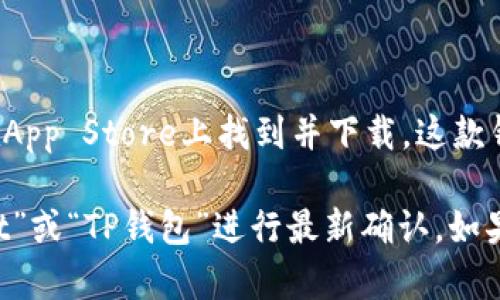截至我最后的更新（2023年10月），苹果的TP钱包（TokenPocket Wallet）已经可以在App Store上找到并下载。这款钱包支持多种区块链资产的存储和交易，同时也提供去中心化应用（DApp）的访问功能。

不过，具体的上架状态可能会有所变化，因此建议你在App Store中搜索“TokenPocket”或“TP钱包”进行最新确认。如果你在特定国家或地区使用，可能还需要查看是否符合当地的应用上架要求。