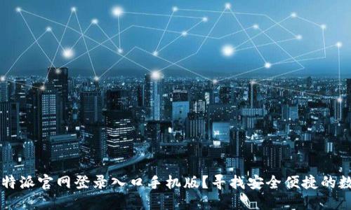 如何快速找到比特派官网登录入口手机版？寻找安全便捷的数字货币交易平台