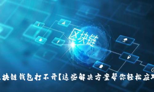 区块链钱包打不开?这些解决方案帮你轻松应对!