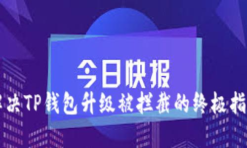 解决TP钱包升级被拦截的终极指南
