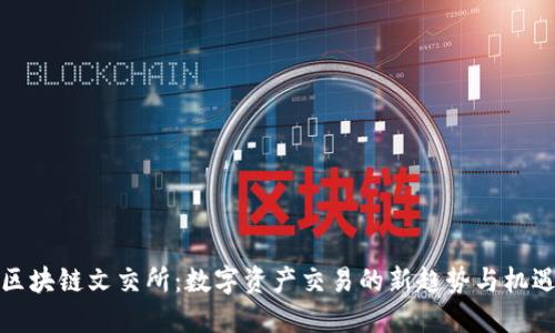 区块链文交所：数字资产交易的新趋势与机遇