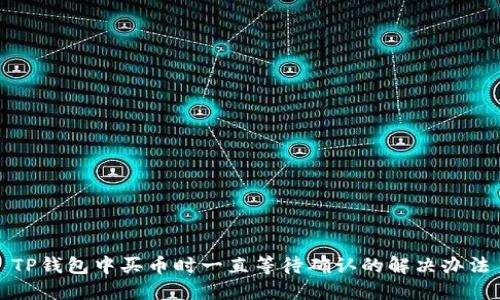 TP钱包中买币时一直等待确认的解决办法