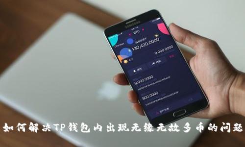 如何解决TP钱包内出现无缘无故多币的问题