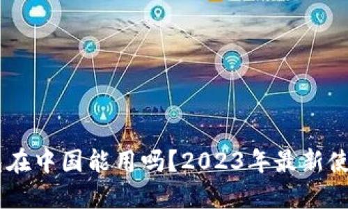 IM钱包在中国能用吗？2023年最新使用指南
