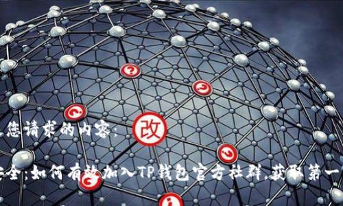 以下是您请求的内容：

绝对安全：如何有效加入TP钱包官方社群，获取第一手信息