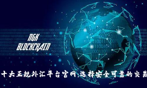 揭示十大正规外汇平台官网：选择安全可靠的交易平台
