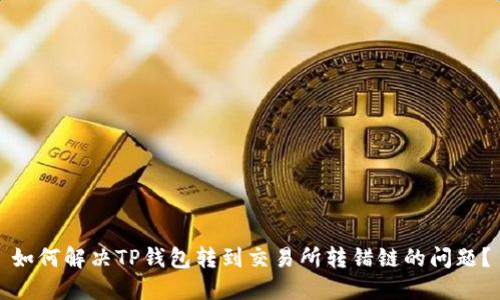 如何解决TP钱包转到交易所转错链的问题？