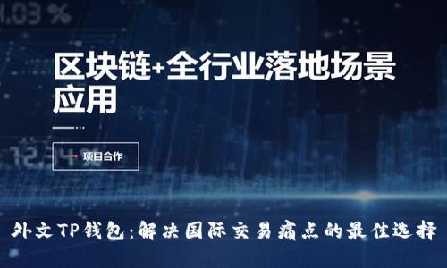 外文TP钱包：解决国际交易痛点的最佳选择