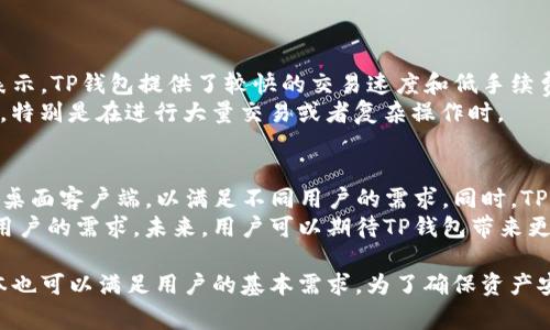 TP钱包是一个非常受欢迎的数字货币钱包，专注于多链资产管理和去中心化应用（DApp）的集成。许多用户在使用TP钱包时，可能会询问：TP钱包有客户端吗？下面我们将详细介绍TP钱包的不同版本，包括是否提供桌面客户端等相关信息。

1. TP钱包的移动端版本
TP钱包的主要形式是移动端应用程序，支持iOS和Android系统。用户可以通过各大应用商店搜索并下载TP钱包的移动应用，登录后即可进行各种数字资产的管理、交换和DApp的使用。
该应用界面友好，操作简单，允许用户方便地进行资产转账、充值及购买NFT等操作。此外，移动端版本通常会推出定期更新，以提供更好的用户体验和更多新功能。

2. TP钱包的桌面端版本
至于TP钱包是否有桌面客户端，目前官方并未推出专门的桌面版软件。然而，用户可以通过在浏览器访问TP钱包的网页版本来进行一些基本操作。虽然这样的体验不如专用的桌面客户端流畅，但在无法使用移动端时，网页端也可以满足基本需求。
对于那些习惯在大屏幕上操作的用户，浏览器版本能够在一定程度上替代桌面客户端的功能，支持所有主要功能，包括资产管理和与DApp的互动。

3. TP钱包的安全性
无论是在移动端还是网页端，TP钱包都坚持用户资产安全的原则。钱包采用多重身份验证、冷存储和加密技术来保护用户的私钥及资产安全。用户在使用TP钱包前，建议一定要设置强密码，并开启所有可用的安全性选项。
此外，用户还应该定期备份钱包信息，确保万一发生意外情况时能够及时恢复访问。

4. TP钱包的用户反馈
根据用户反馈，TP钱包的移动版本非常受到欢迎，用户普遍认为其界面简单易懂、功能完善。他们还表示，TP钱包提供了较快的交易速度和低手续费用，尤其在某些特定链上交易时，体验相对更好。
然而，部分用户也提出了希望增加更多桌面功能的建议。他们认为，桌面端的使用体验能够更加顺畅，特别是在进行大量交易或者复杂操作时。

5. TP钱包的未来发展
随着区块链技术的不断发展，TP钱包也在积极进行功能更新和。未来，TP钱包可能会考虑推出专门的桌面客户端，以满足不同用户的需求。同时，TP钱包也有可能与更多的去中心化金融项目合作，增加更多的功能和服务，提升用户的使用体验。
总的来说，虽然目前没有专门的桌面客户端，但TP钱包的移动应用和网页版本已经能够满足大部分用户的需求。未来，用户可以期待TP钱包带来更多惊喜和更新体验。

总结：综上所述，TP钱包目前主要通过移动端应用提供服务，虽然没有专门的桌面客户端，但网页版本也可以满足用户的基本需求。为了确保资产安全，用户需注意设置安全选项和定期备份信息。希望未来TP钱包能够推出更多功能，提升用户体验。