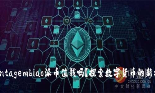  vantagembiao派币值钱吗？探索数字货币的新机遇