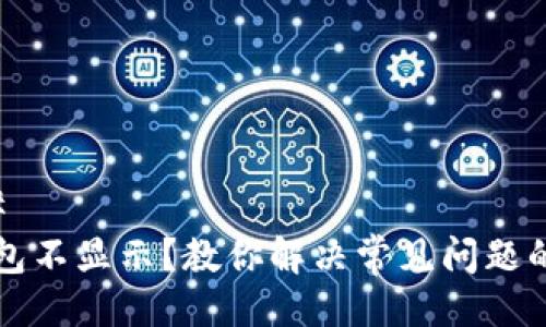 ### 
TP钱包不显示？教你解决常见问题的方法