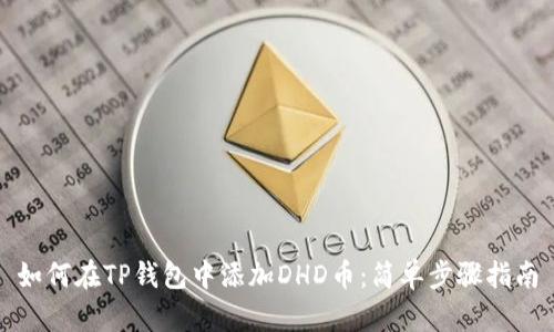 如何在TP钱包中添加DHD币:简单步骤指南