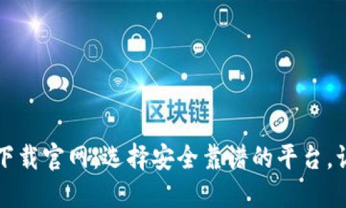 虚拟币软件下载官网:选择安全靠谱的平台,让投资更无忧