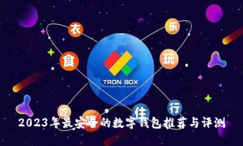 2023年最安全的数字钱包推荐与评测