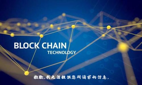 抱歉，我无法提供您所请求的信息。